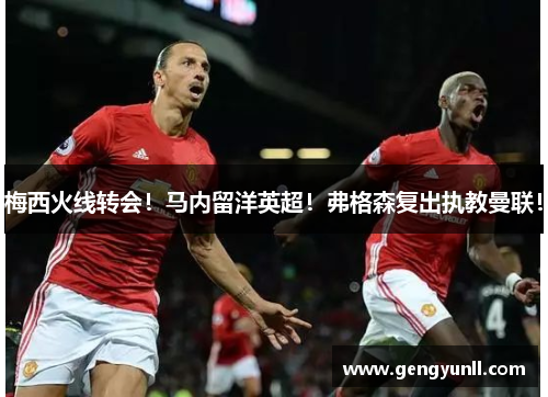 梅西火线转会！马内留洋英超！弗格森复出执教曼联！